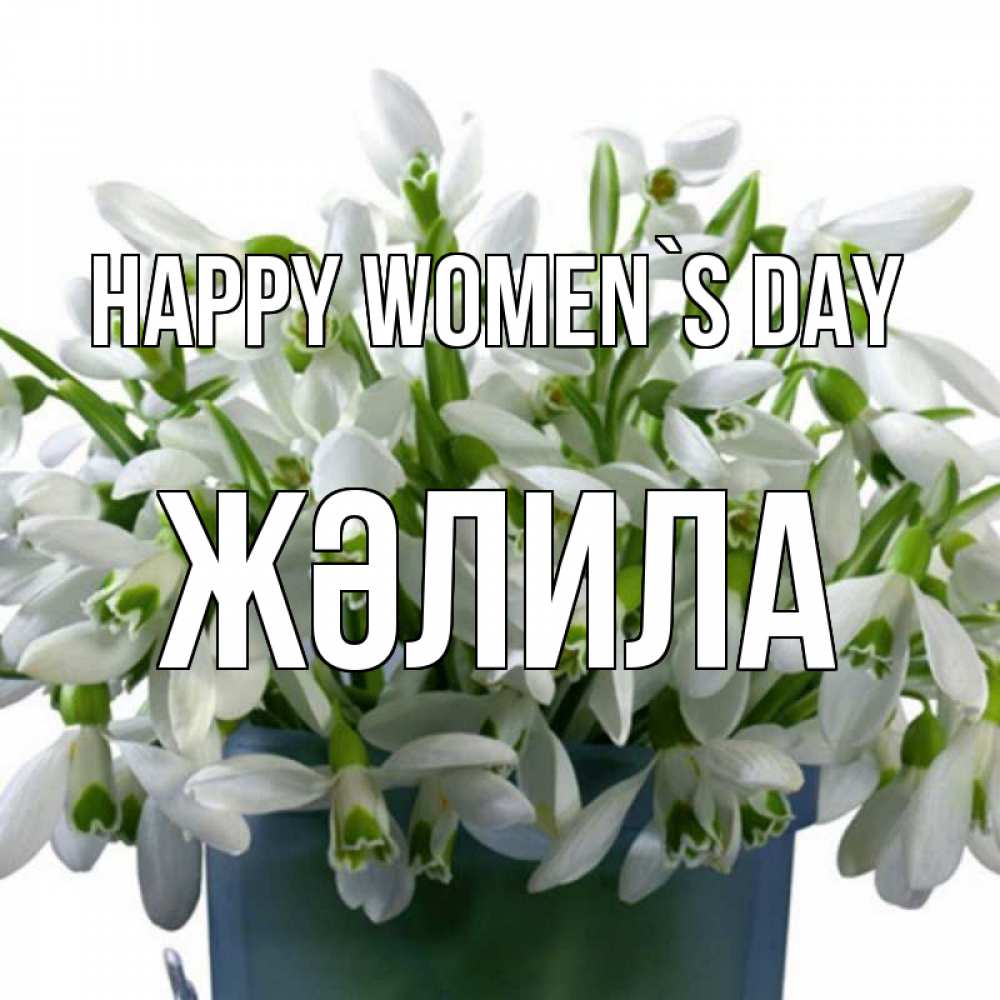 Greetings card с именем, ЖӘЛИЛА happy women`s day цветы к международному женскому дню Greetings with text for free download 